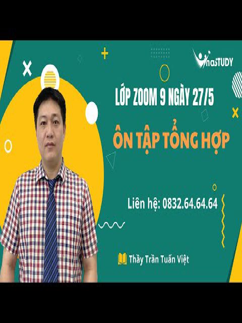 Lớp zoom 9 ngày 27 5, Ôn tập tổng hợp, Thầy Việt Vinastudy